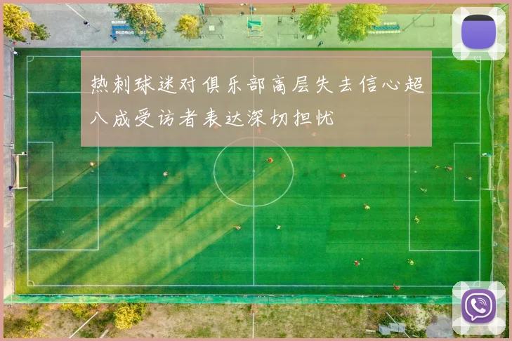 热刺球迷对俱乐部高层失去信心超八成受访者表达深切担忧